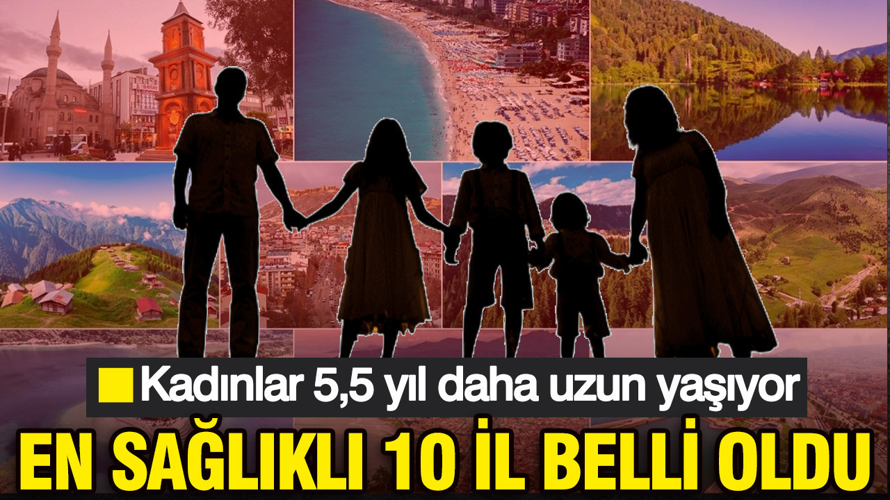 TÜİK açıkladı: Türkiye’nin en uzun ömürlü şehirleri hangileri?