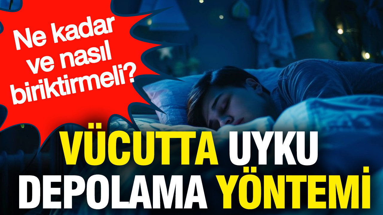 Vücutta uyku depolama yöntemi: Ne kadar ve nasıl biriktirmeli?