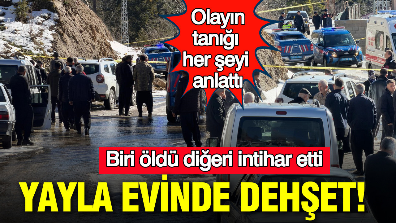 Yayla evinde dehşet: Biri öldü diğeri intihar etti: Olayın canlı tanığı jandarmadan yardım istedi