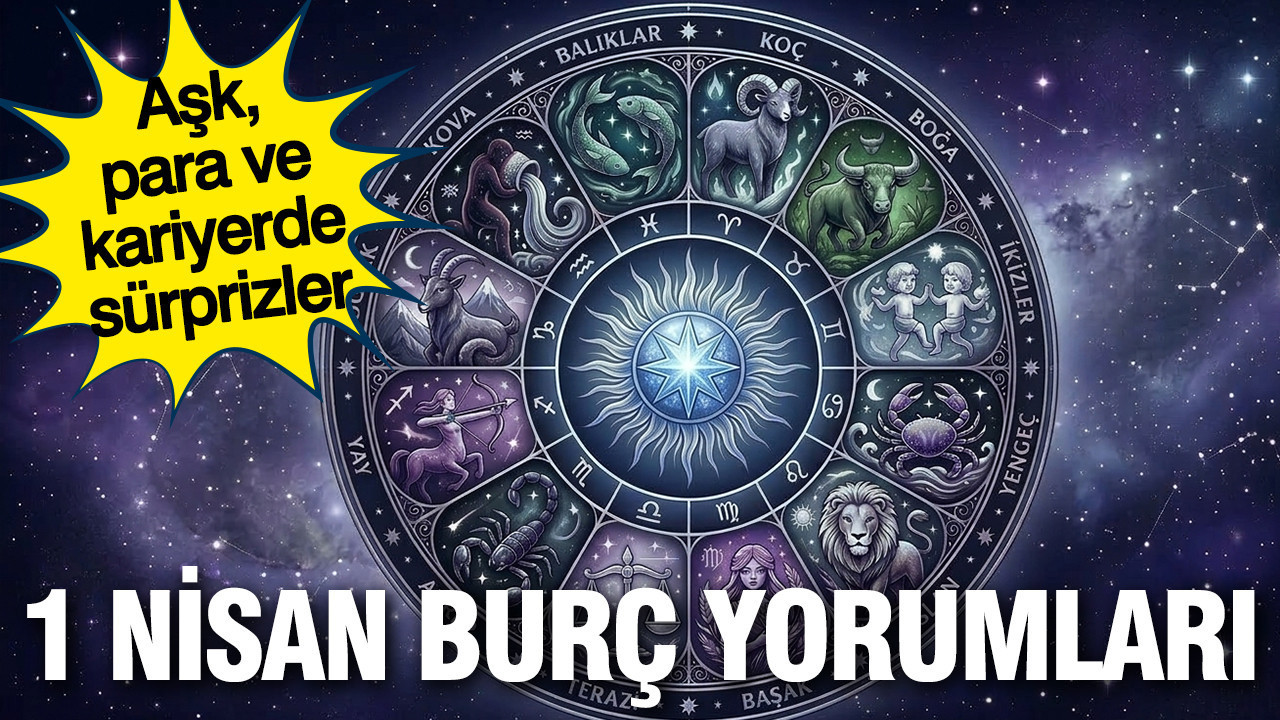 1 Nisan günlük burç yorumları: Aşk, para ve kariyerde sürprizler