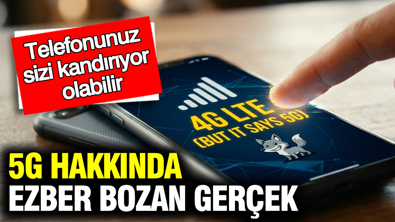 5G hakkında ezber bozan gerçek: Telefonunuz sizi kandırıyor olabilir