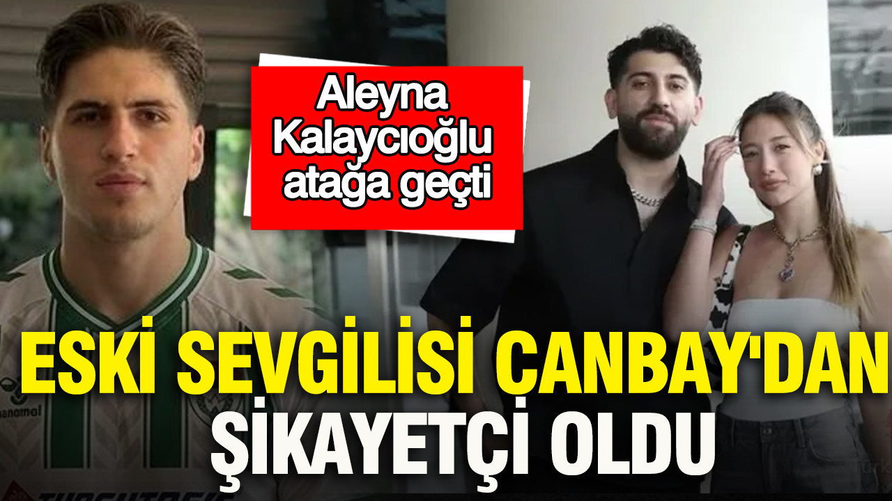 Aleyna Kalaycıoğlu atağa geçti: Eski sevgilisi Canbay'dan şikayetçi oldu