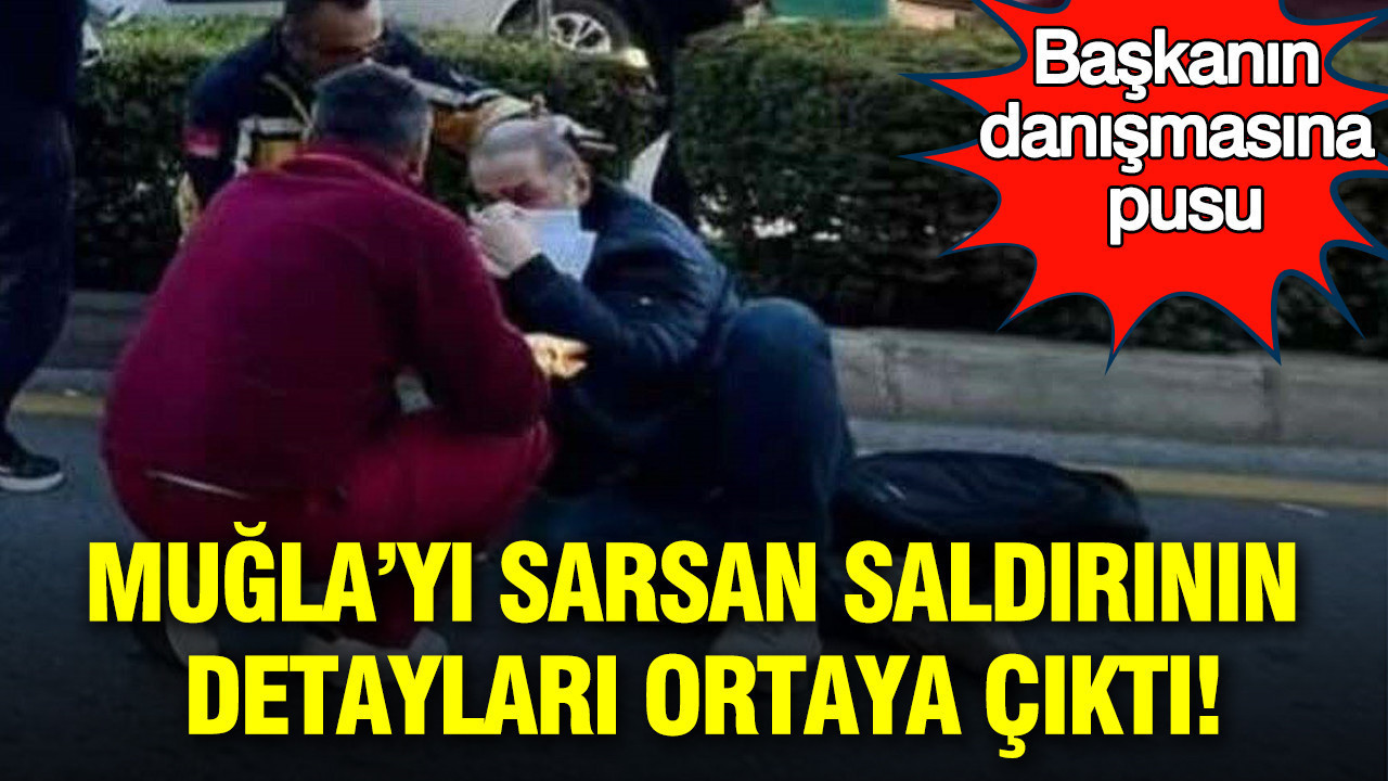 Başkanın danışmasına pusu: Muğla’yı sarsan saldırının detayları ortaya çıktı