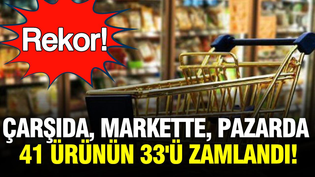 Çarşıda, markette, pazarda 41 ürünün 33'ü zamlandı: Yüzde 275'lik zamla bir rekor kırıldı