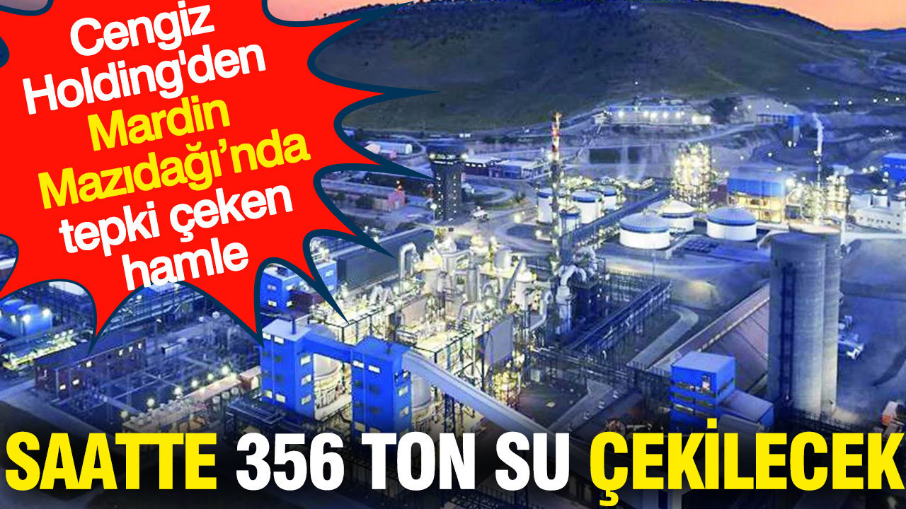 Cengiz Holding'den Mardin Mazıdağı’nda tepki çeken hamle: Saatte 356 ton su çekilecek