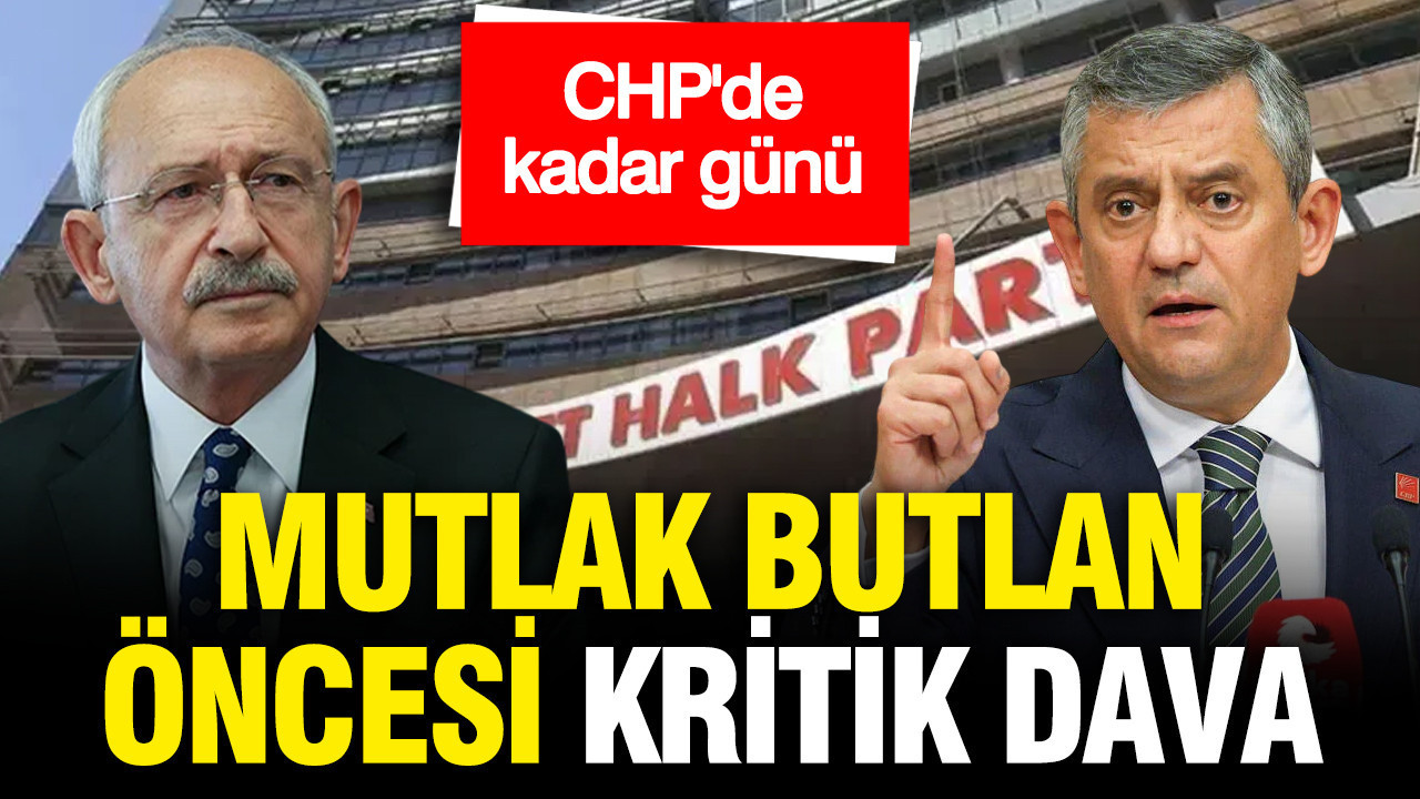 CHP'de kader günü: Mutlak butlan davasında karar çıkması bekleniyor