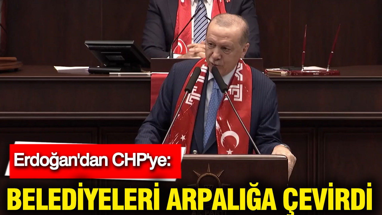 Cumhurbaşkanı Erdoğan'dan CHP'ye: Belediyeleri arpalığa çevirdi