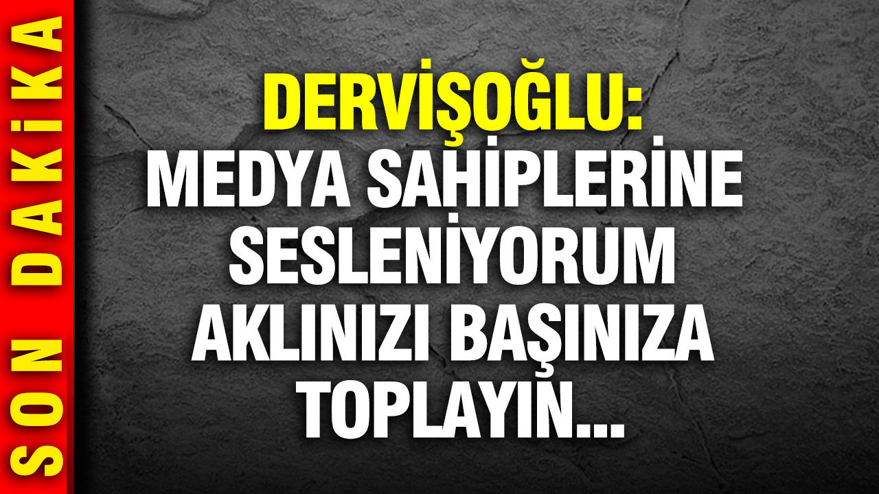 Müsavat Dervişoğlu medya sahiplerine seslendi: Akl…