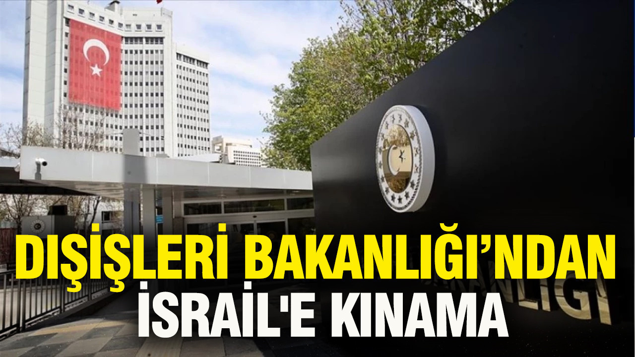 Dışişleri'nden İsrail'e kınama