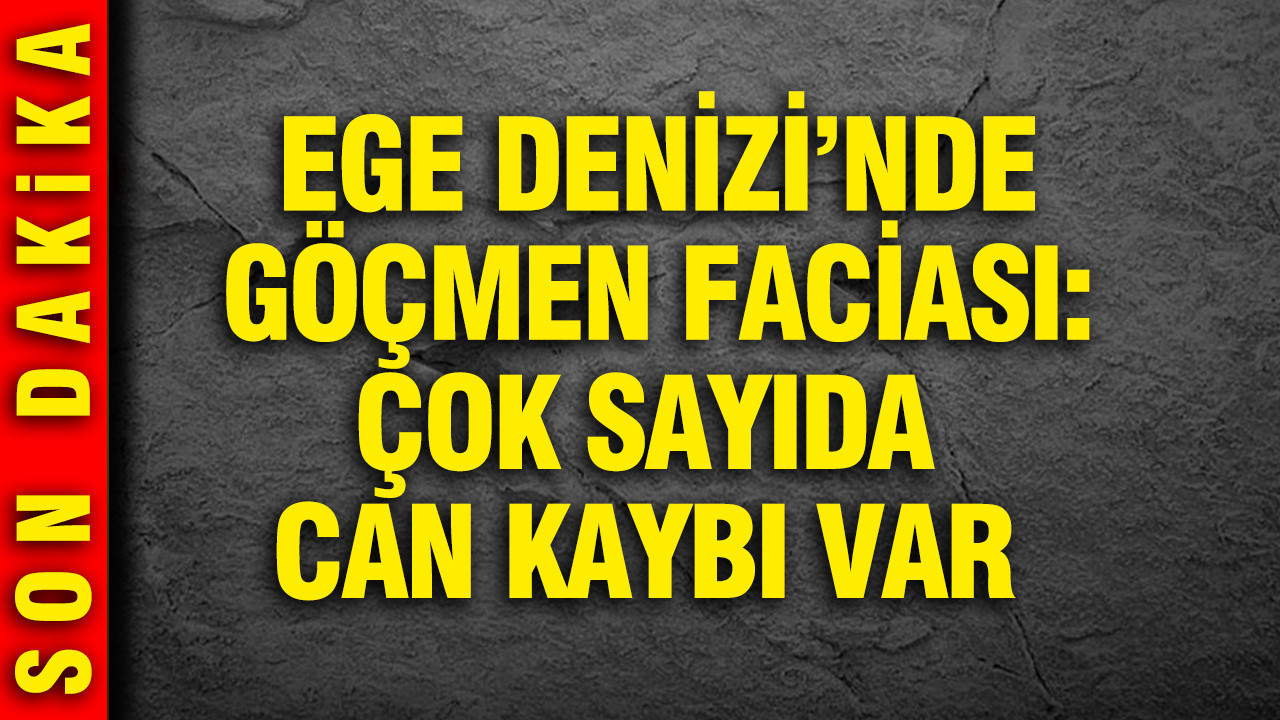 Ege Denizi'nde göçmen faciası: Çok sayıda can kaybı var