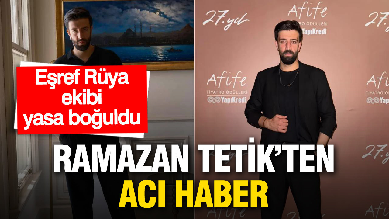 Eşref Rüya ekibini yasa boğan ölüm: Ramazan Tetik'ten acı haber