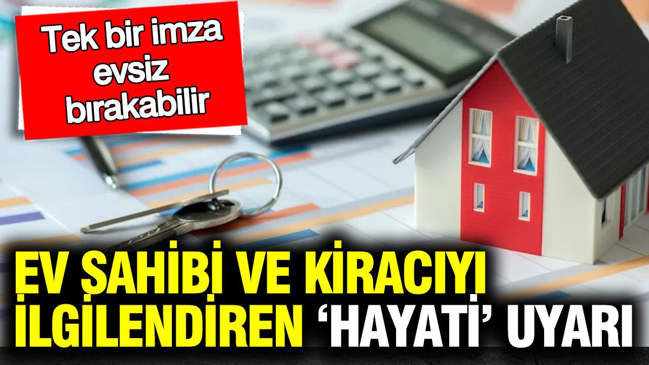 Ev sahibi ve kiracıyı ilgilendiren ‘hayati’ detay: Tek bir imza evsiz bırakabilir