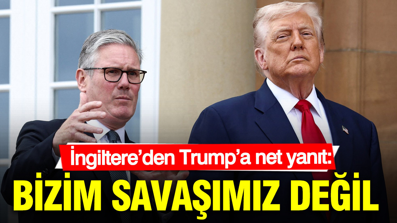İngiltere’den Trump’a net yanıt: Bizim savaşımız değil