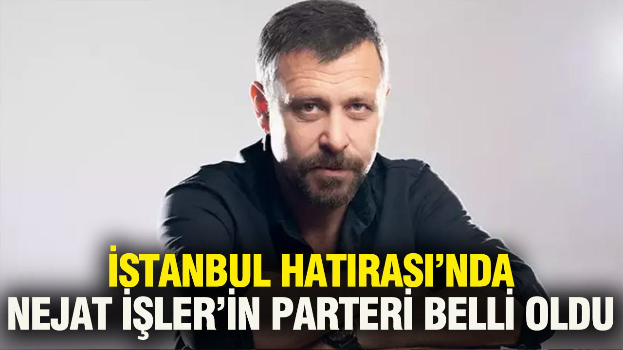 İstanbul Hatırası’nda Nejat İşler’in parteri belli oldu