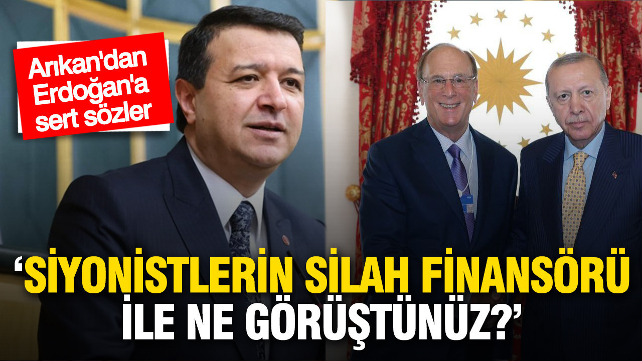 Mahmut Arıkan'dan Erdoğan'a sert sözler: "Siyonistlerin silah finansörü ne görüştünüz?"