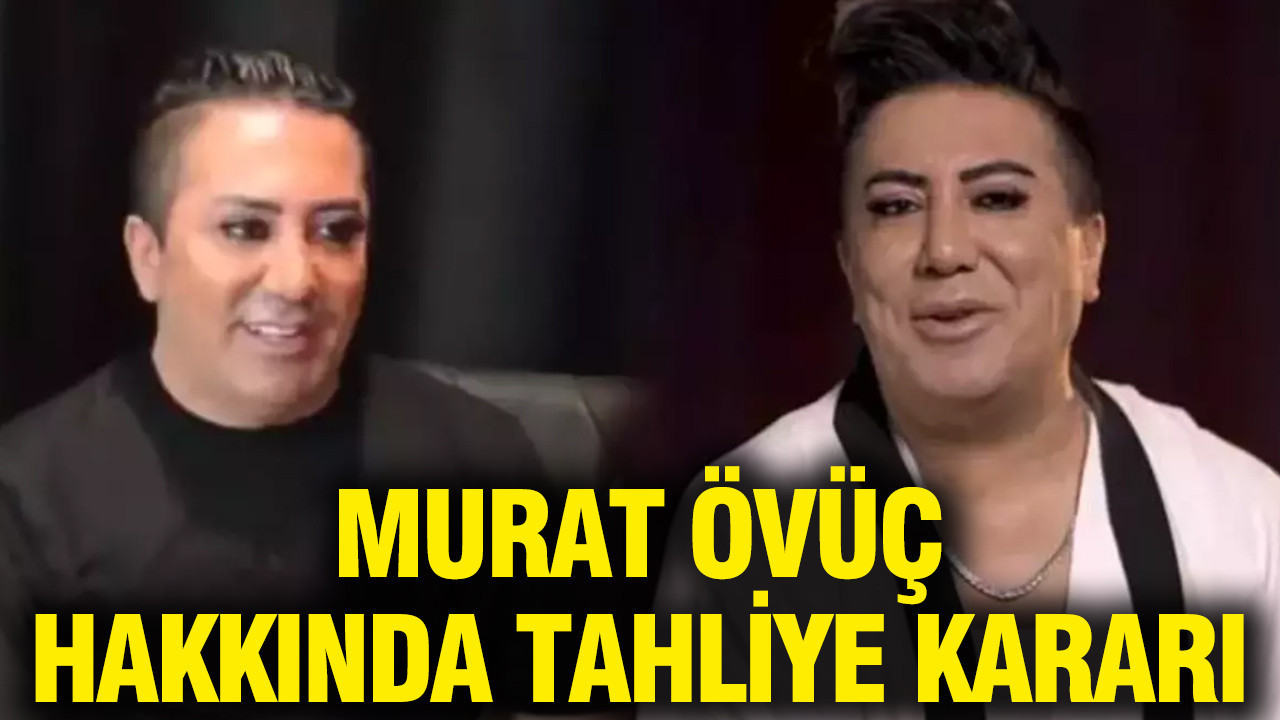 Murat Övüç hakkında tahliye kararı