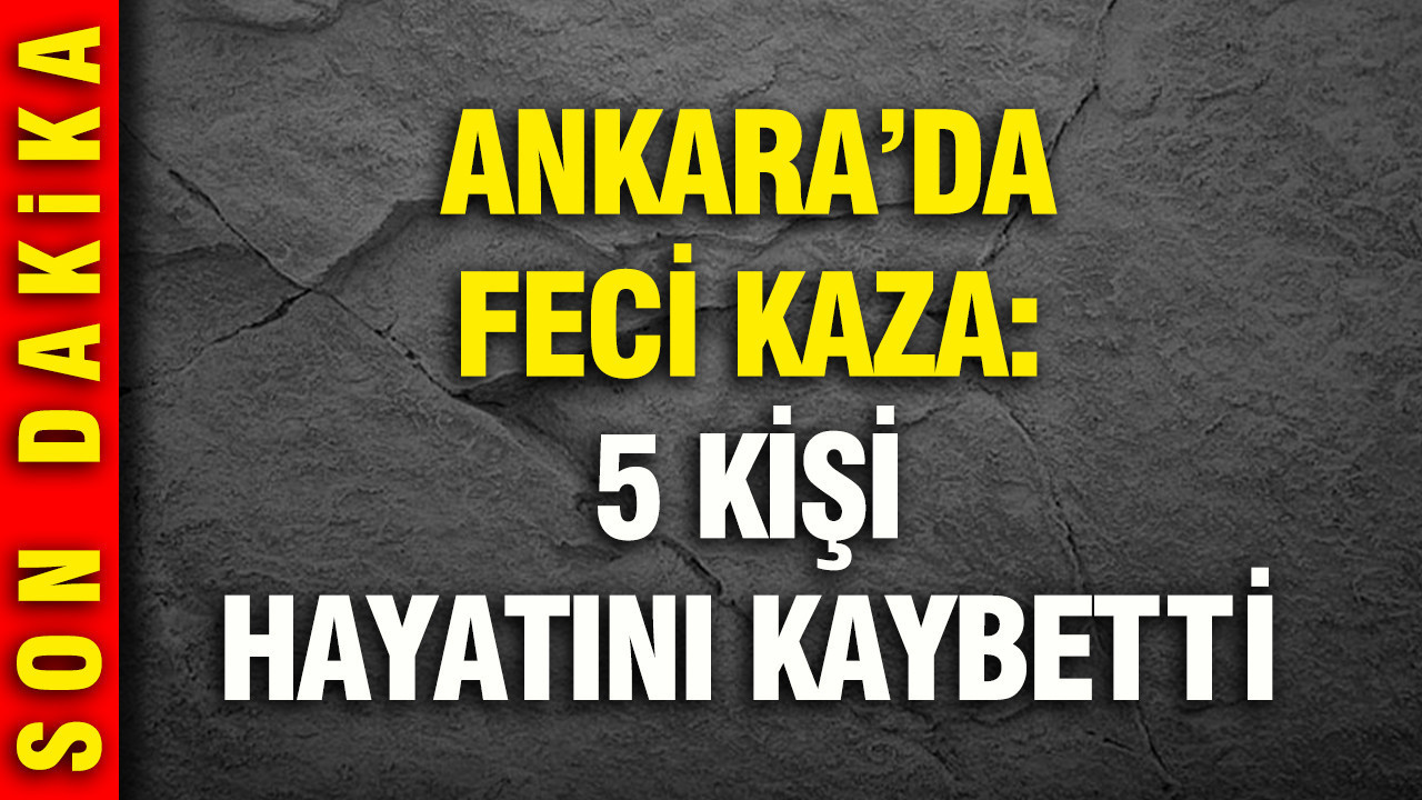 Ankara'da feci kaza: 5 ölü