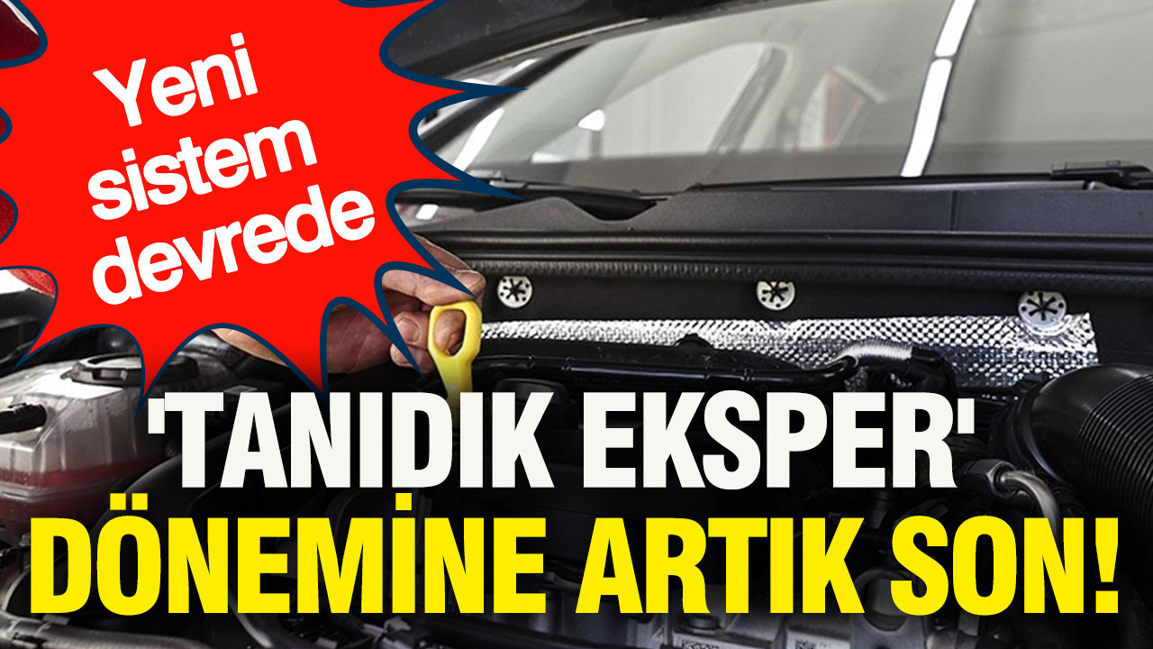 'Tanıdık eksper' dönemine artık son: Yeni sistem devrede