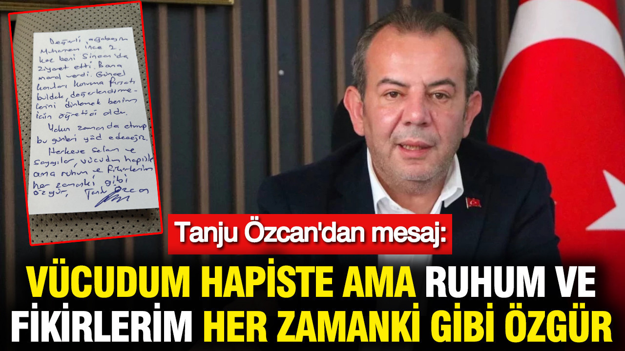 Tanju Özcan'dan mesaj: Vücudum hapiste ama ruhum ve fikirlerim her zamanki gibi özgür