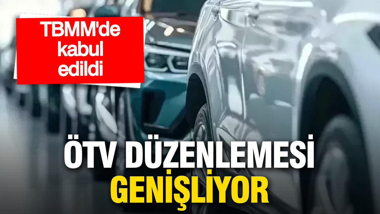 TBMM’de kabul edildi: ÖTV düzenlemesi genişliyor
