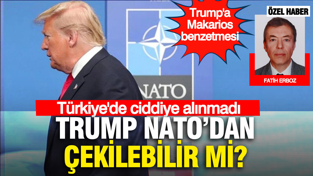 Trump, NATO'dan çekilebilir mi? Türkiye'de ciddiye alınmadı… Trump'a Makarios benzetmesi