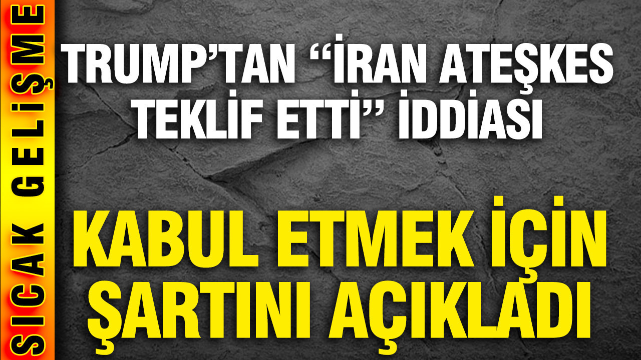 Trump’tan “İran ateşkes teklif etti” iddiası: Kabul etmek için şartını açıkladı