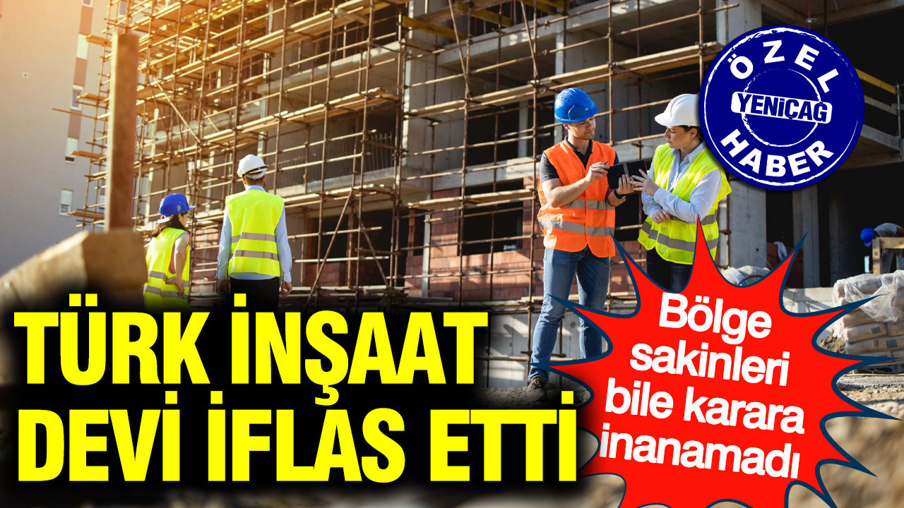 Türk inşaat devi 10 yıl sonra iflas etti: Karar bölgeyi sarstı