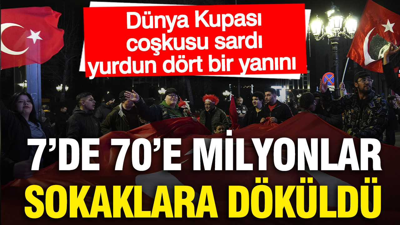 Türkiye Dünya Kupası coşkusu yaşıyor: Milyonlar sokaklara döküldü