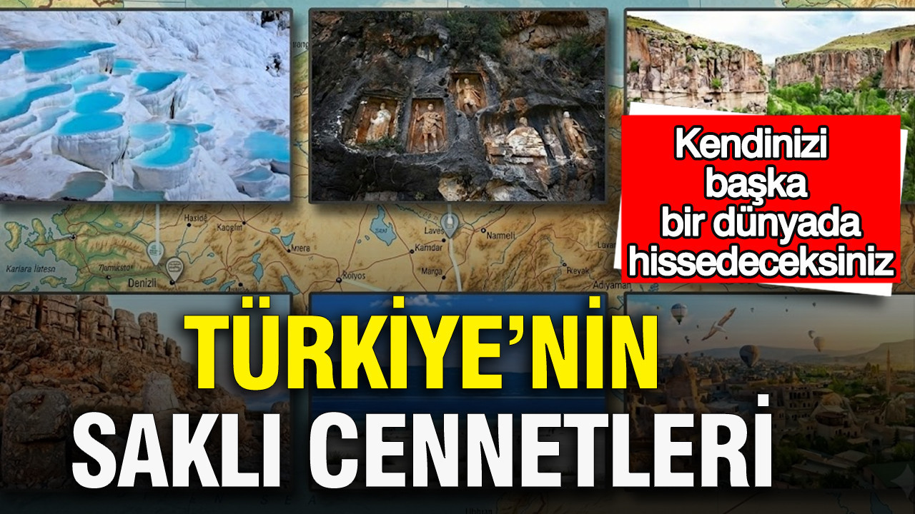 Türkiye’nin saklı cennetleri: Kendinizi başka bir dünyada hissedeceksiniz