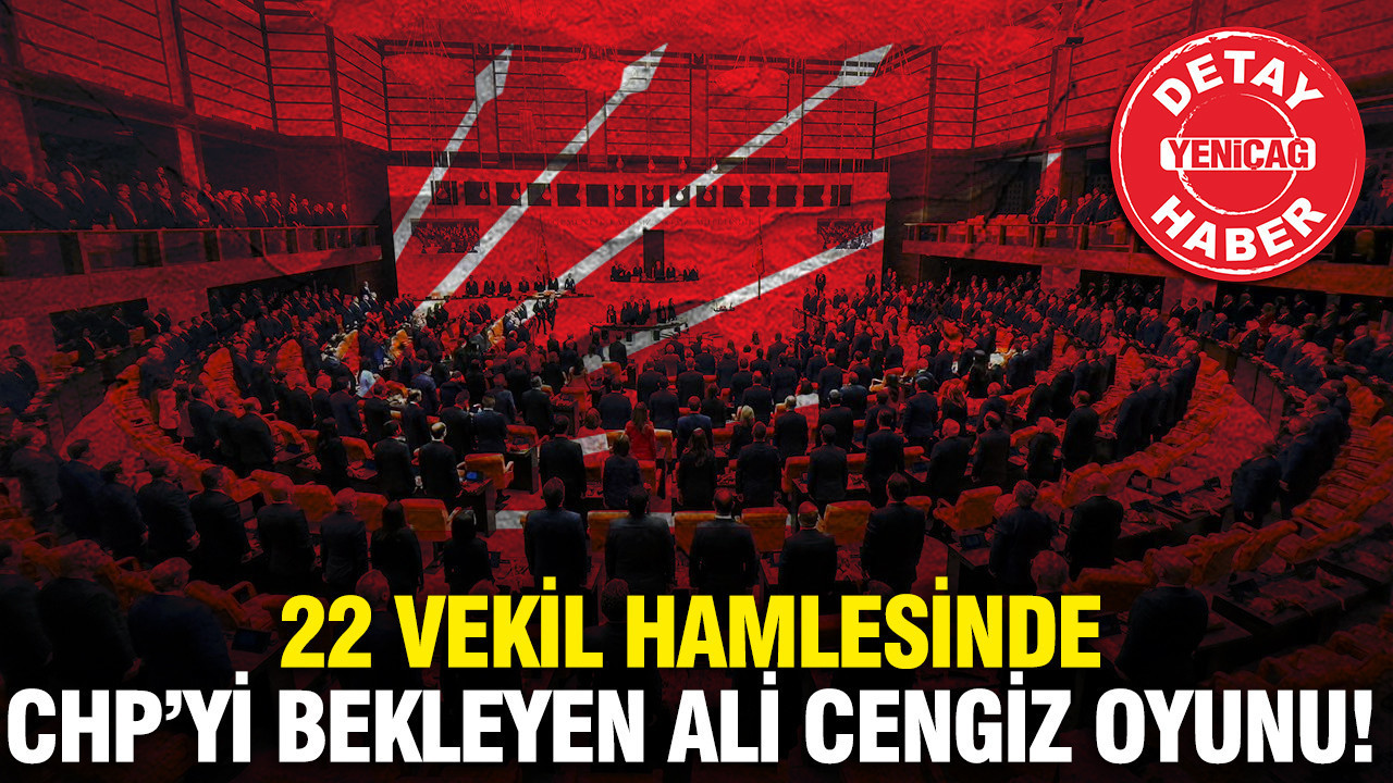 22 vekil hamlesinde CHP’yi bekleyen Ali Cengiz oyunu!