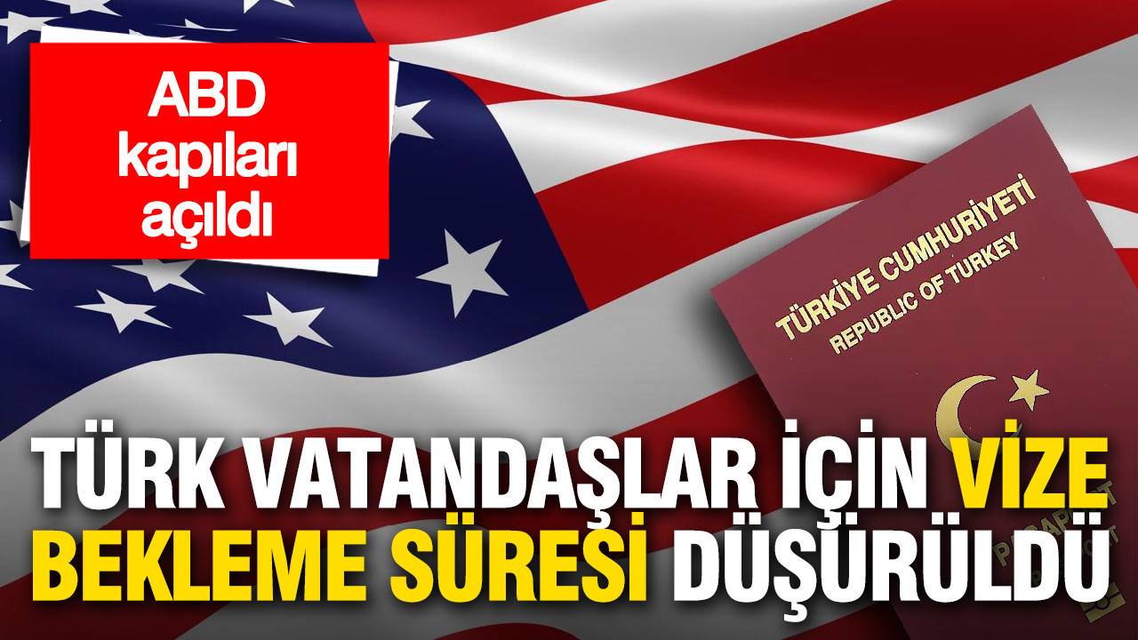ABD kapıları açıldı: Türk vatandaşlar için vize bekleme süresi düşürüldü