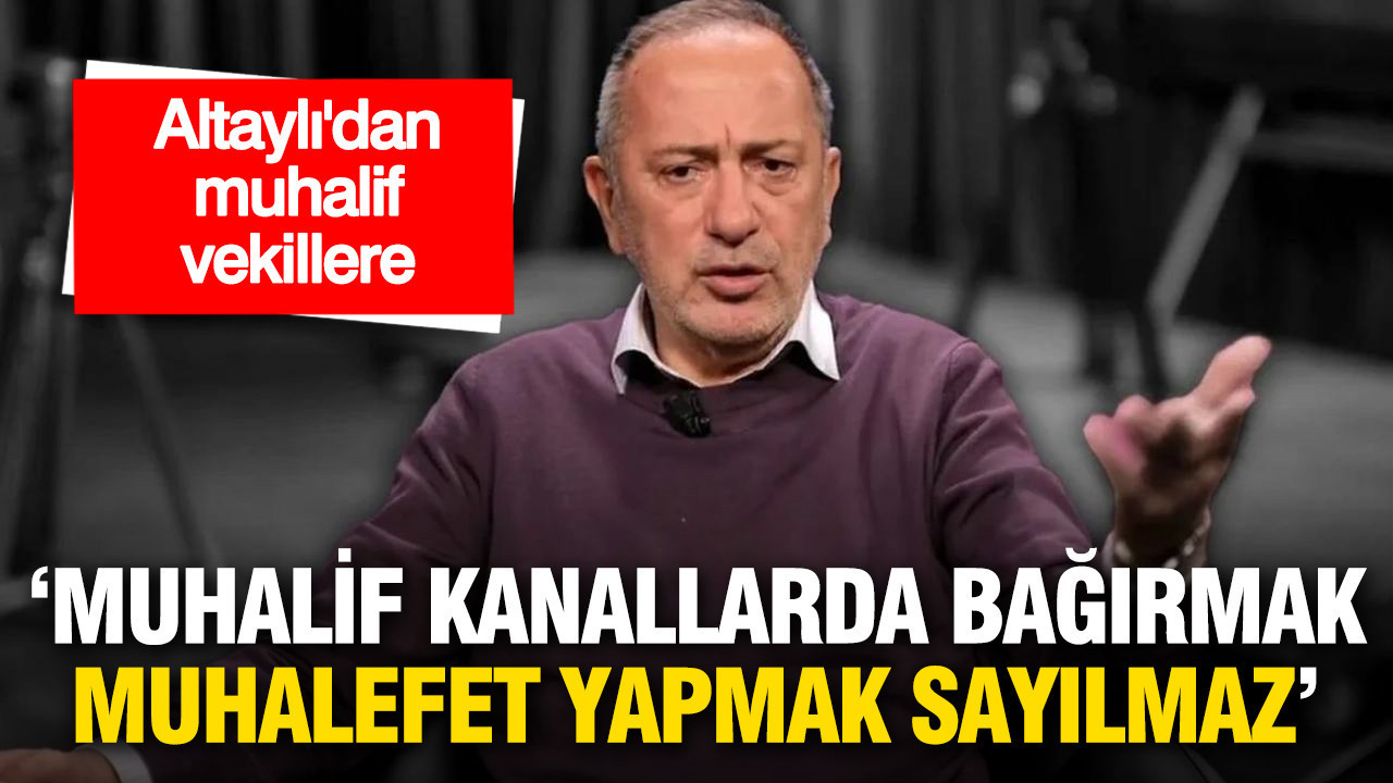 Altaylı'dan muhalif vekillere: Muhalif kanallarda bağırmak muhalefet yapmak sayılmaz