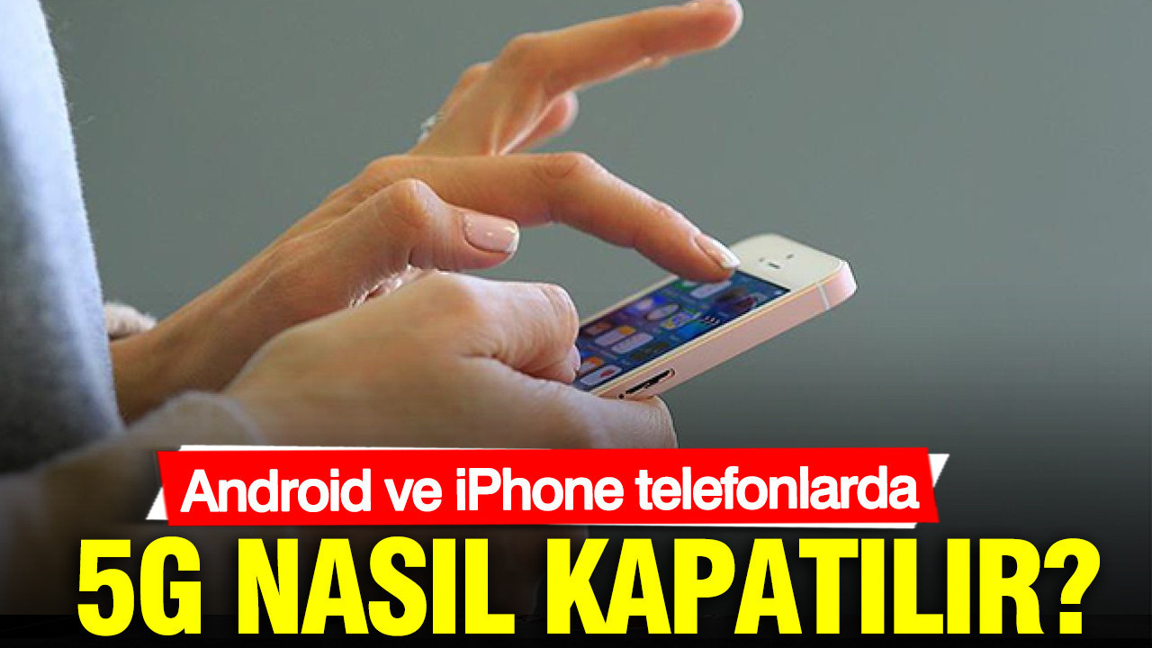 Android ve iPhone telefonlarda 5G nasıl kapatılır?