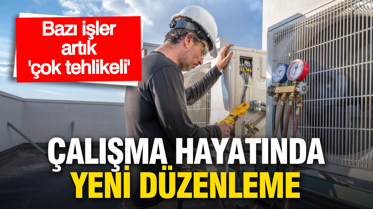Bakanlıktan çalışma hayatına yeni düzenleme: Bazı işler artık “çok tehlikeli”
