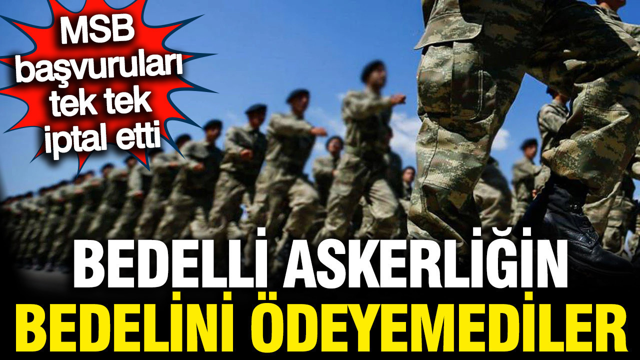 Bedelli askerliğin 'bedelini' ödeyemediler; On binlerce başvuru iptal edildi