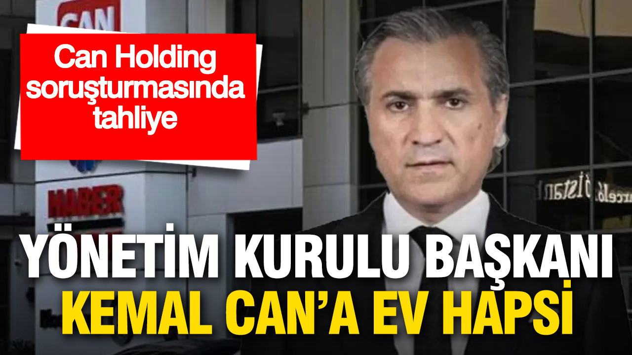 Can Holding soruşturmasında tahliye: Yönetim Kurulu Başkanı Kemal Can’a ev hapsi