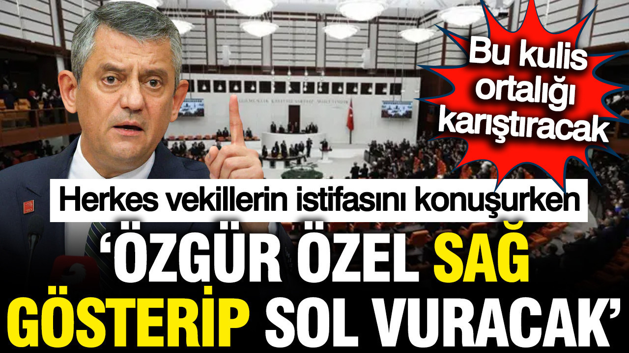 CHP'de 22 vekil istifasında çok konuşulacak kulis: Özgür Özel'in hamlesi bambaşka olacak