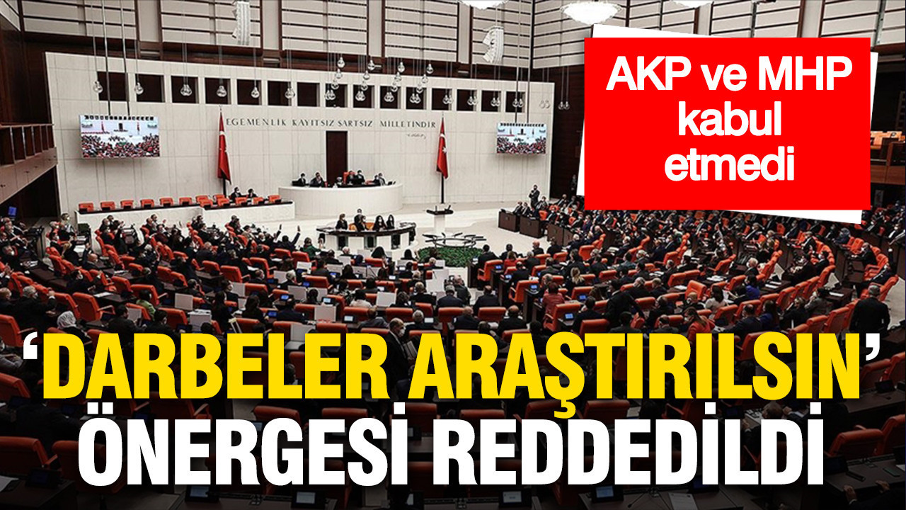 CHP’nin “darbeler araştırılsın” önergesine AKP-MHP’den ret