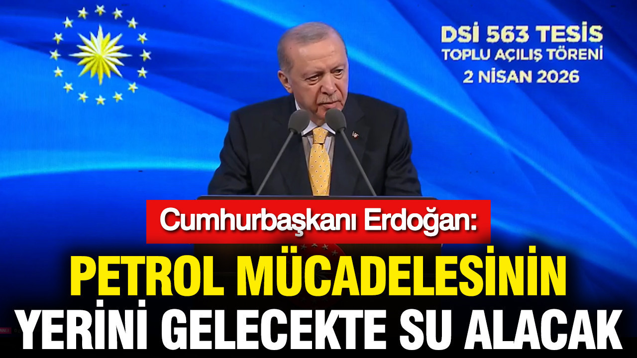 Cumhurbaşkanı Erdoğan: Petrol mücadelesinin yerini gelecekte su alacak