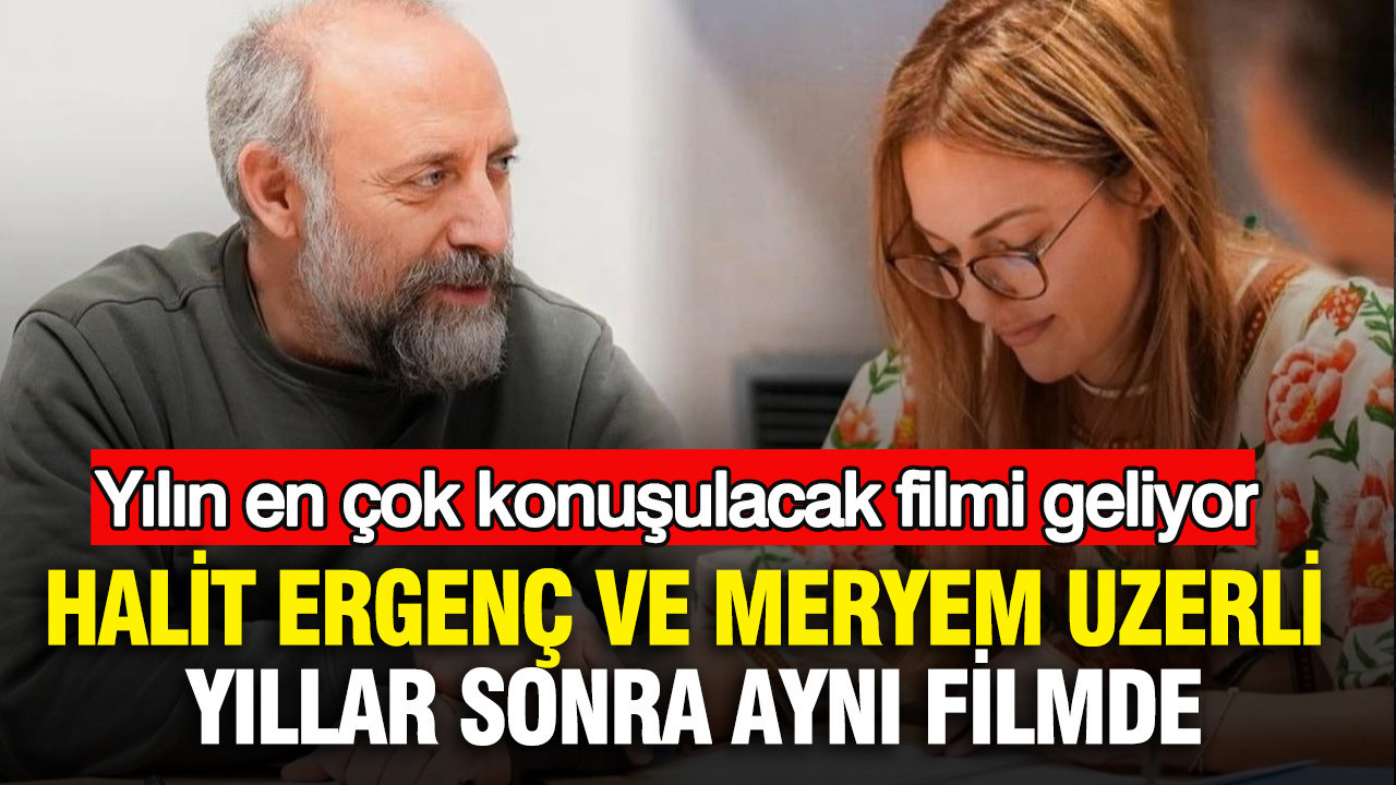 Halit Ergenç ve Meryem Uzerli yıllar sonra aynı filmde: Yılın en çok konuşulacak filmi geliyor