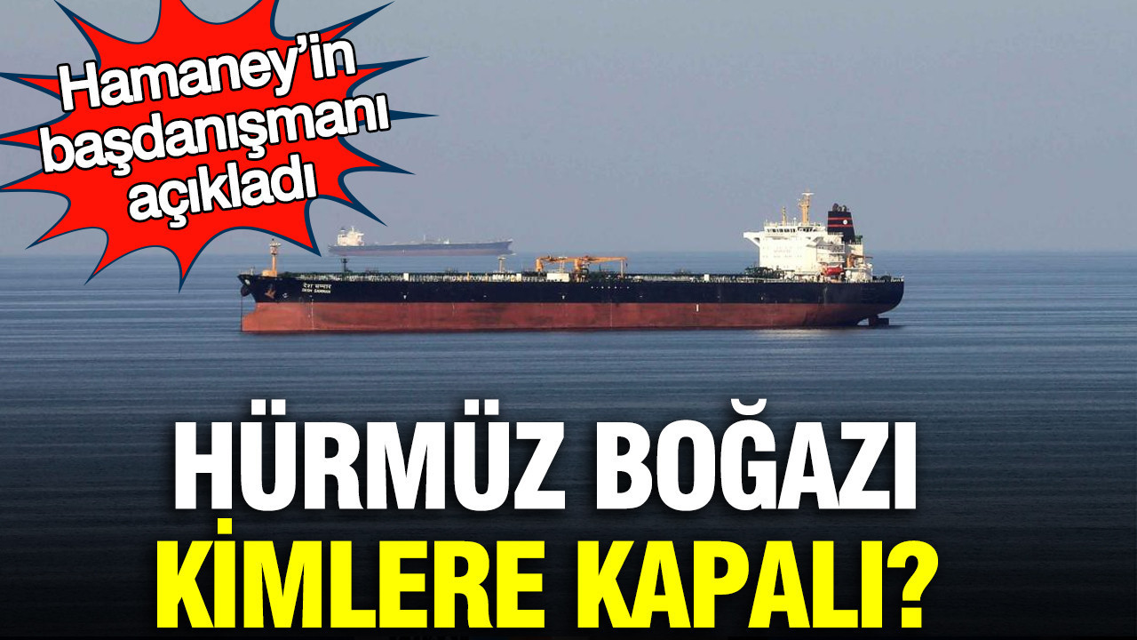 Hamaney’in başdanışmanı açıkladı: Hürmüz Boğazı kimlere kapalı?