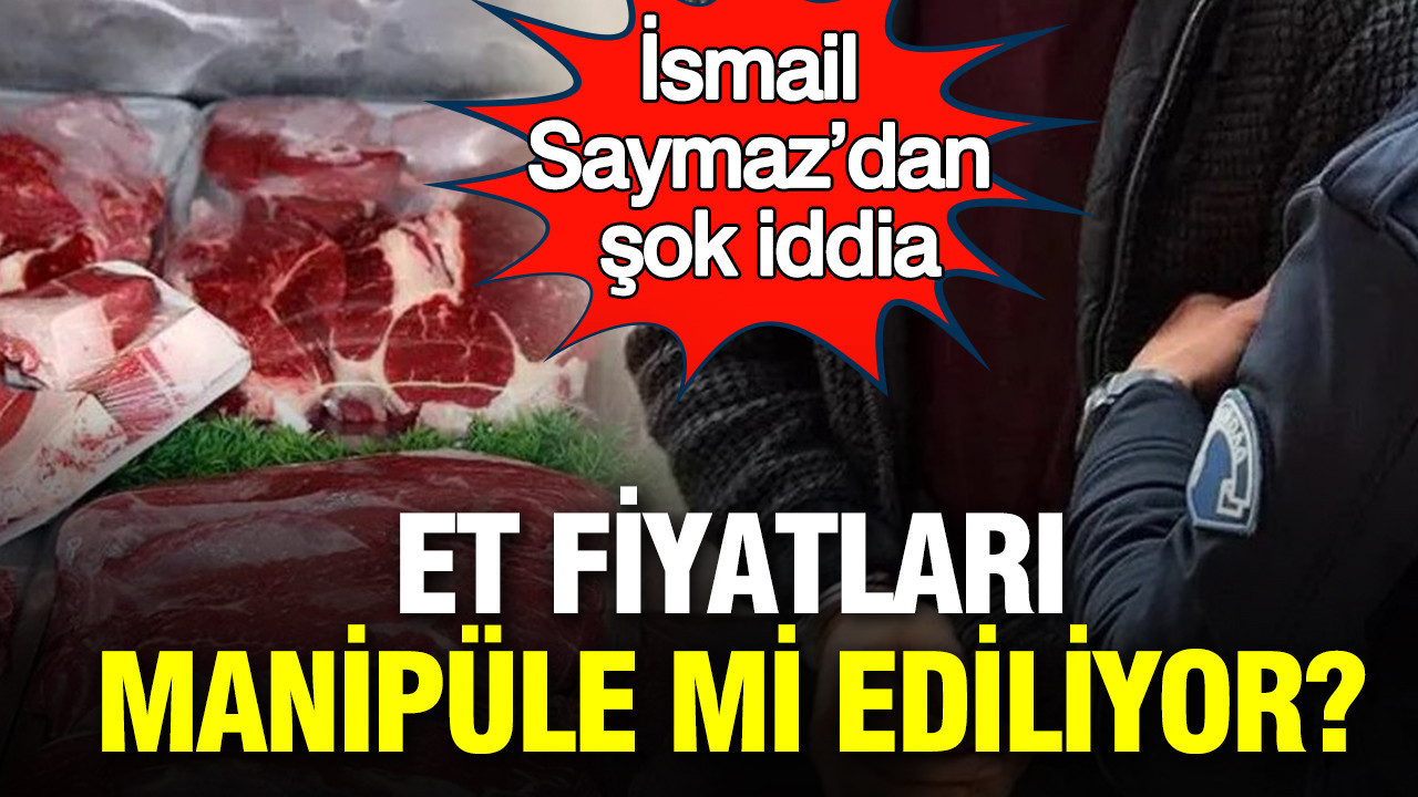 İsmail Saymaz’dan şok iddia: Et fiyatları manipüle mi ediliyor?