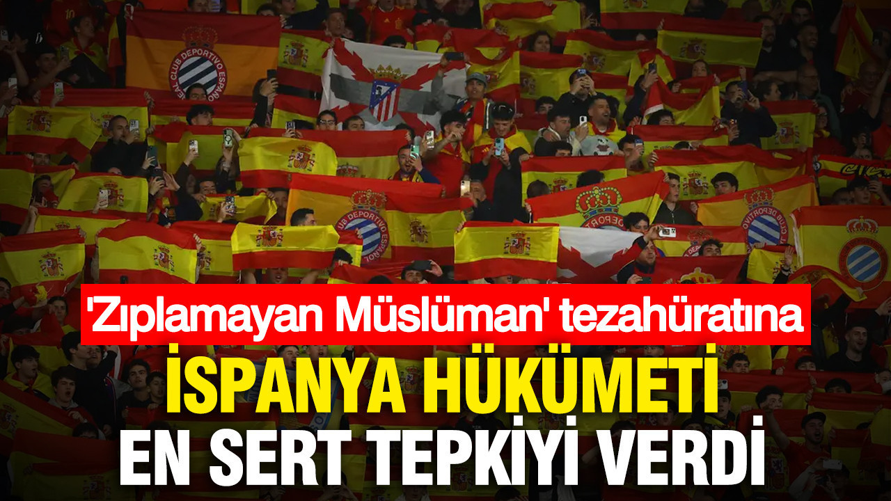 İspanya hükümeti 'Zıplamayan Müslüman' tezahüratına en sert tepkiyi verdi
