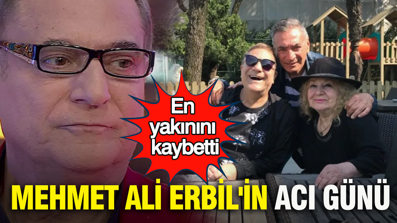 Mehmet Ali Erbil'in acı günü: En yakınını kaybetti