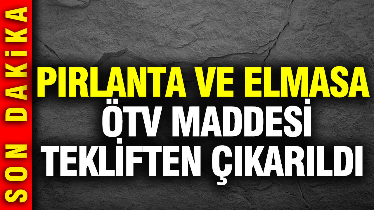 Pırlanta ve elmasa ÖTV maddesi tekliften çıkarıldı: TBMM kararını verdi