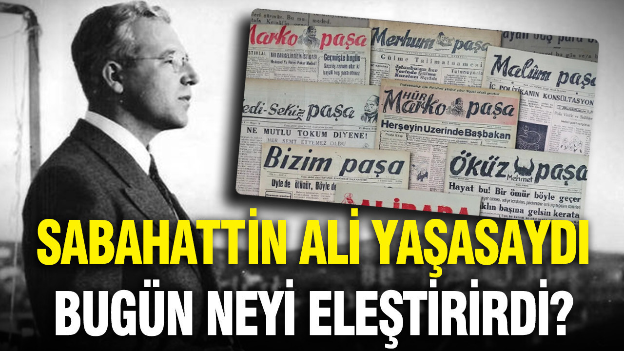 Sabahattin Ali 2026'da yaşasaydı neyi eleştirirdi?