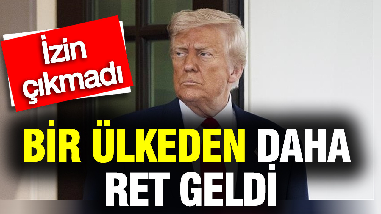 Trump'a bir ülkeden daha ret geldi