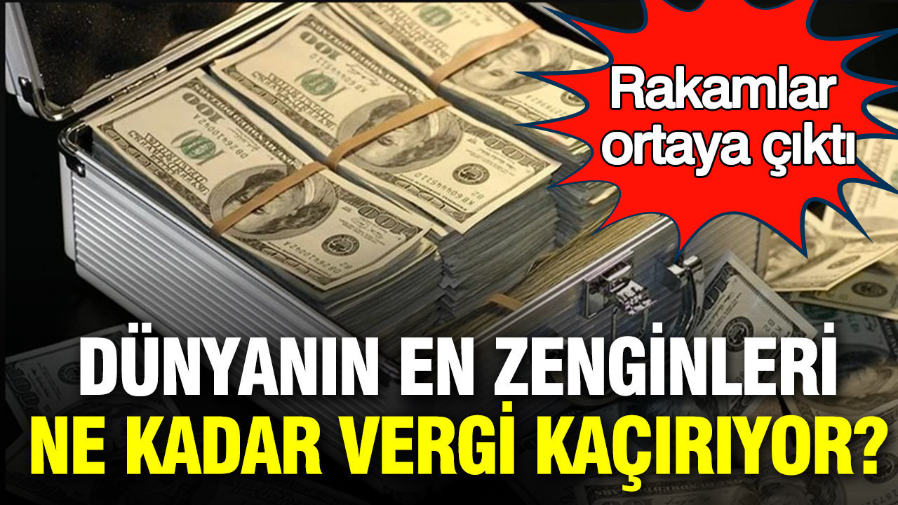 Ultra zenginler ne kadar vergi kaçırıyor? Rakamlar ortaya çıktı