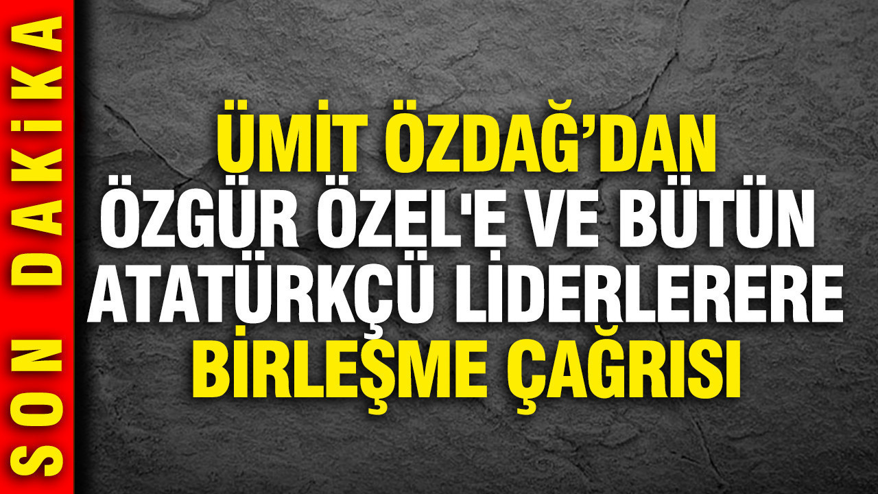 Ümit Özdağ: Özel'e ve bütün Atatürkçü liderlere Atatürk'te birleşme çağrısı yapıyoruz