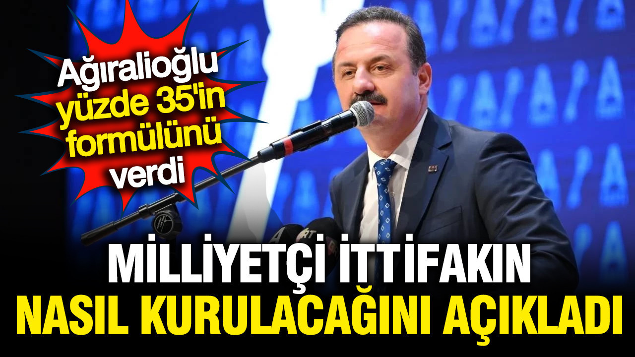 Yavuz Ağıralioğlu yüzde 35'in formülünü verdi; Milliyetçi ittifak nasıl kurulacak?
